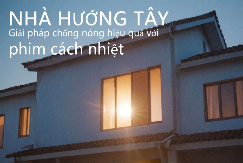 Phim Cách Nhiệt Cho Nhà Hướng Tây: Giải Pháp Chống Nóng Mùa Hè Hiệu Quả 1